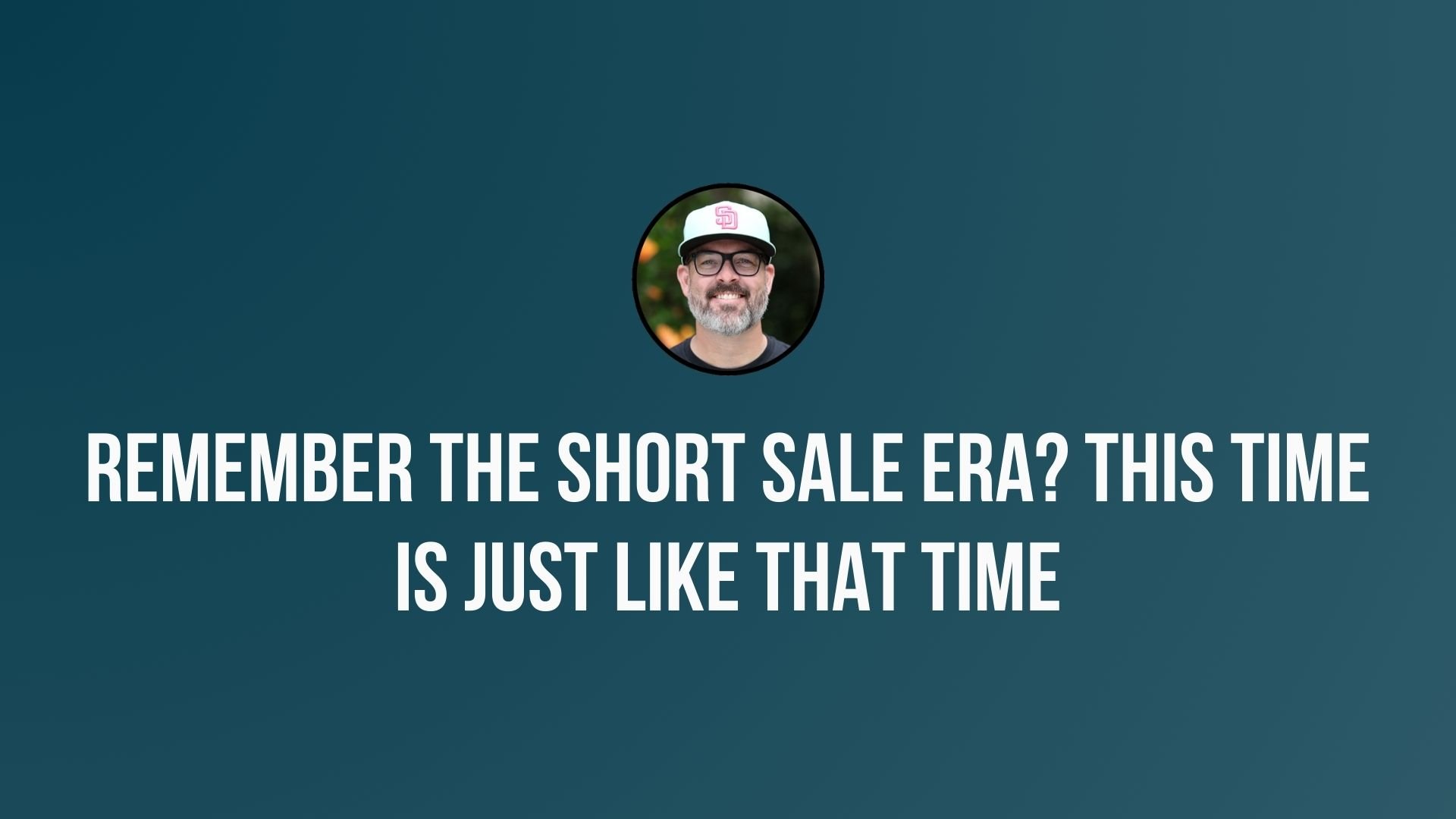 Remember the Short Sale Era? Well this time is just like that time